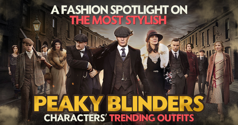 A Fashion Spotlight On The Most Stylish Peaky Blinders Characters’ Trending Outfits BLOG